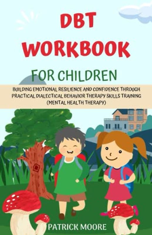 DBT Workbook for Children: Building Emotional Resilience and Confidence through Practical Dialectical Behavior Therapy Skills Training (Mental Health Therapy)