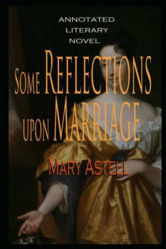 Some Reflections upon Marriage Novel by Mary Astell Annotated