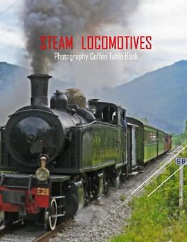 STEAM LOCOMOTIVES Photography Coffee Table Book: Steam Locomotives Photography Coffee Table Book for All: An Amazing Group Of Pictures For Relaxing & ... Images (8.5"*11") Paperback May 27,2023 .