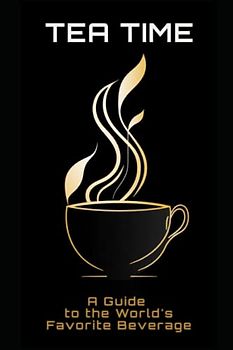 Tea Time: A Guide to the World's Favorite Beverage