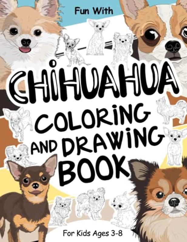 Chihuahua Coloring and Drawing Book For Kids Ages 3-8: Fun with Coloring Chihuahuas and Drawing some parts of the small toy dogs and puppies too. ... Toddlers & Kids (Animals Collection, Band 21)