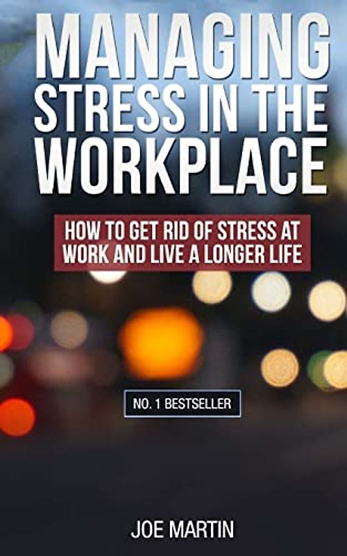Managing Stress in the Workplace: How To Get Rid Of Stress At Work And Live A Longer Life ((Stress Management) How to deal with office stress, Band 1)