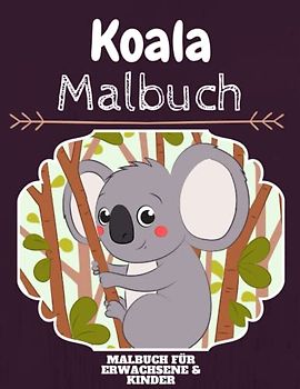 Koala Malbuch: HOHE QUALITÄT: Lustiges Koala Malbuch für Kinder Und Erwachsene: Süßes Koala-Malbuch für Kinder und Kleinkinder-Spaß Designs für Jungen und Mädchen (Vorschule)