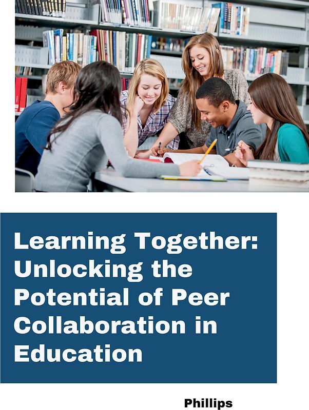 Learning Together: Unlocking the Potential of Peer Collaboration in Education