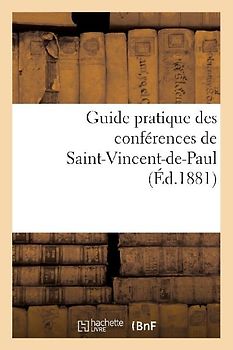 Guide Pratique Des Conférences de Saint-Vincent-De-Paul