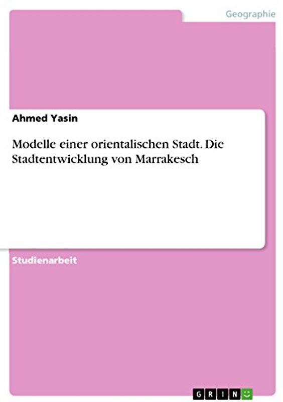 Modelle einer orientalischen Stadt. Die Stadtentwicklung von Marrakesch