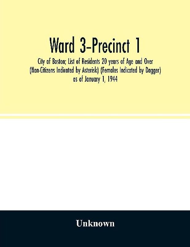 Ward 3-Precinct 1; City of Boston; List of Residents 20 years of Age and Over (Non-Citizens Indicated by Asterisk) (Females Indicated by Dagger) as of January 1, 1944
