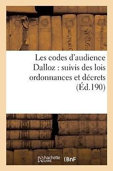 Les Codes d'Audience Dalloz: Suivis Des Lois Ordonnances Et Décrets s'y Rattachant 6e Éd