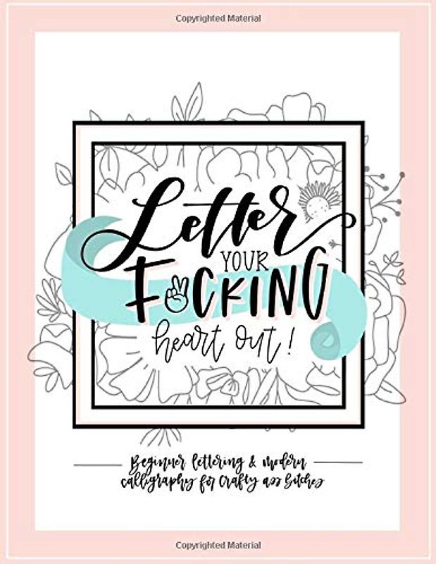 Letter Your Fucking Heart Out: Beginner Lettering & Modern Calligraphy for Crafty Ass Bitches