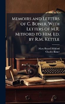 Memoirs and Letters of C. Boner. With Letters of M.R. Mitford to Him. Ed. by R.M. Kettle