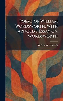 Poems of William Wordsworth, With Arnold's Essay on Wordsworth