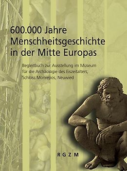 600.000 Jahre Menschheitsgeschichte in der Mitte Europas