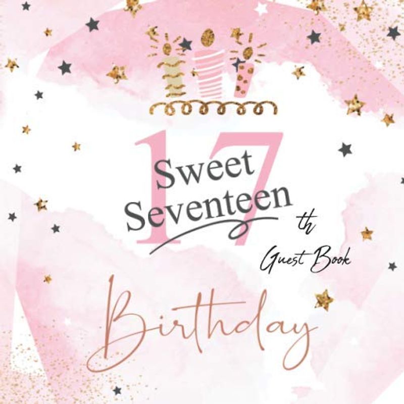 Sweet Seventeen - 17th Birthday Guest Book: Birthday Party Guest Book for 17th Birthday Celebration Parties with Picture Pages and Gift Log, Best Wishes from Family and Friends to Write in