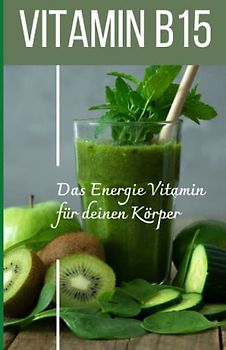 VITAMIN B15 Das Energie Vitamin für deinen Körper - Das verkannte Heilmittel gegen Krankheiten und Entzündungen.: Bonus: Vitamin Tagebuch zum eintragen der täglichen Werte