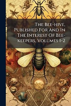 The Bee-hive, Published For And In The Interest Of Bee-keepers, Volumes 1-2