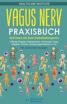 Vagus Nerv: Praxisbuch - Aktivieren Sie Ihren Selbstheilungsnerv! Hilfe bei Ängsten, Depressionen, Schmerzen, Stress, Migräne, Tinnitus, Verdauungsproblemen u.v.m. Mit zahlreichen Übungen!