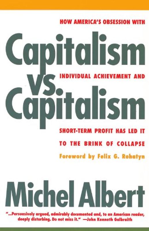 Capitalism Vs. Capitalism: How America's Obsession with Individual Achievement and Short-Term Profit Has Led It to the Brink of Collapse - Michel Albert