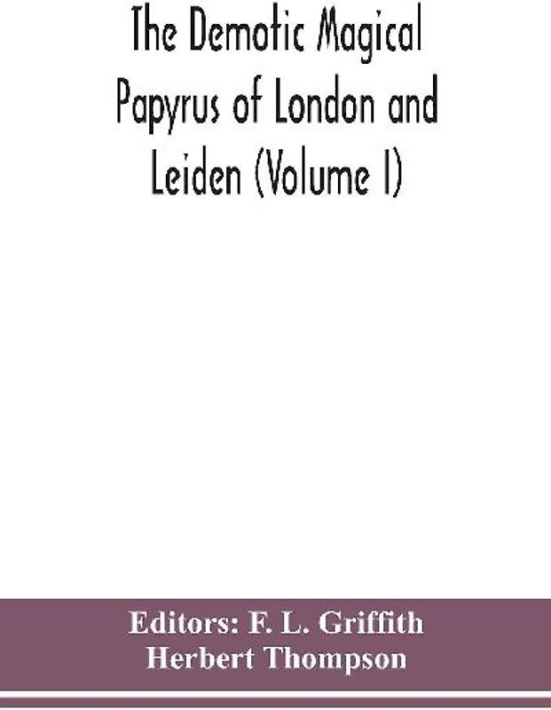 The Demotic Magical Papyrus Of London And Leiden (Volume I)