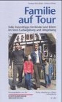 Familie auf Tour. Tolle Freizeittipps für Kinder und Eltern im Kreis Ludwigsburg und Umgebung