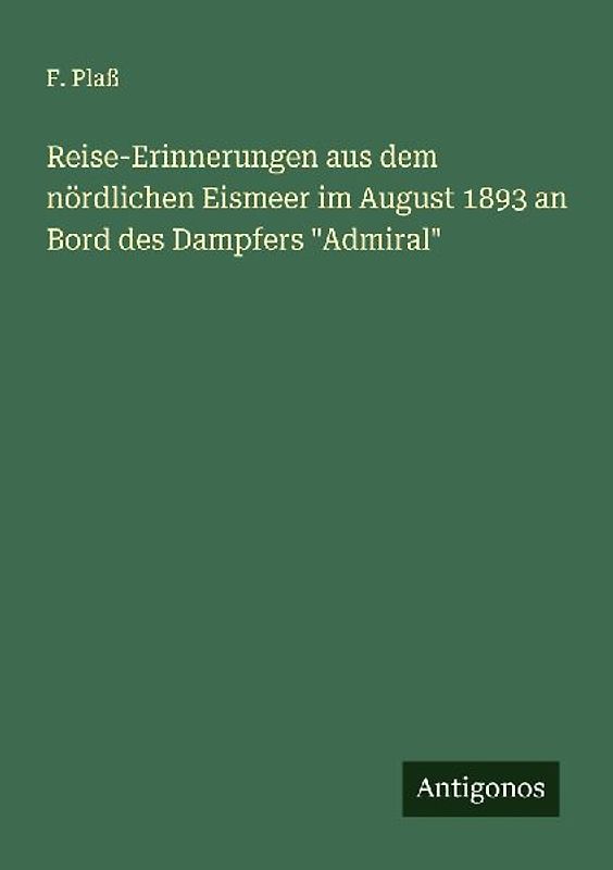 Reise-Erinnerungen aus dem nördlichen Eismeer im August 1893 an Bord des Dampfers "Admiral"