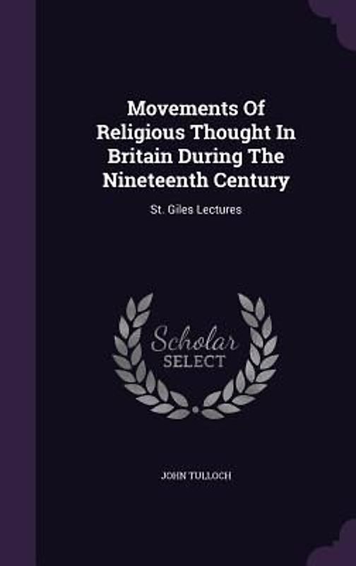 Movements Of Religious Thought In Britain During The Nineteenth Century: St. Giles Lectures