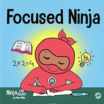 Focused Ninja: A Children’s Book About Increasing Focus and Concentration at Home and School (Ninja Life Hacks, Band 21)