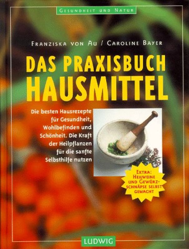 Das Praxisbuch Hausmittel. Natürliche Hilfe gegen Beschwerden und Krankheiten. Die besten Hausrezepte für Gesundheit und Schönheit