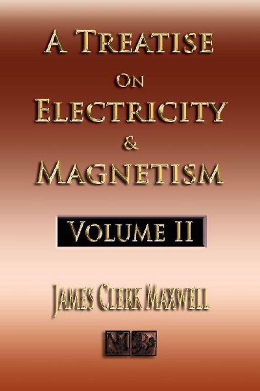 A Treatise On Electricity And Magnetism - Volume Two - Illustrated