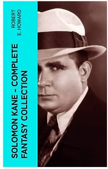 Solomon Kane - Complete Fantasy Collection: Premium Collection of Sword and Sorcery Stories Featuring the Tudor-period Puritan Adventurer, Wandering across Europe and Africa