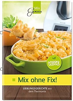 Mix ohne Fix - VEGGIE!. Lieblingsgerichte aus dem Thermomix