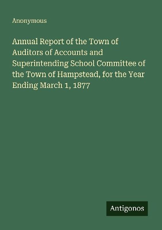 Annual Report of the Town of Auditors of Accounts and Superintending School Committee of the Town of Hampstead, for the Year Ending March 1, 1877