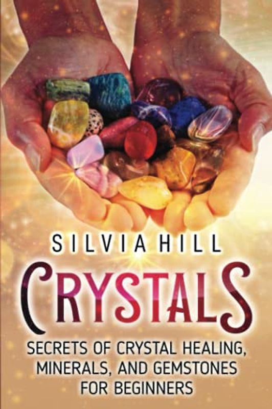 Crystals: Secrets of Crystal Healing, Minerals, and Gemstones for Beginners (Spirituality)
