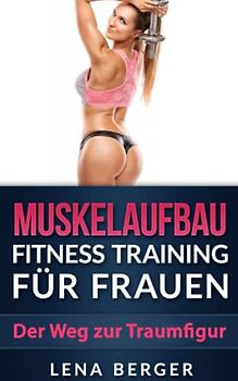 Muskelaufbau: Fitness Training für Frauen - Der Weg zur Traumfigur