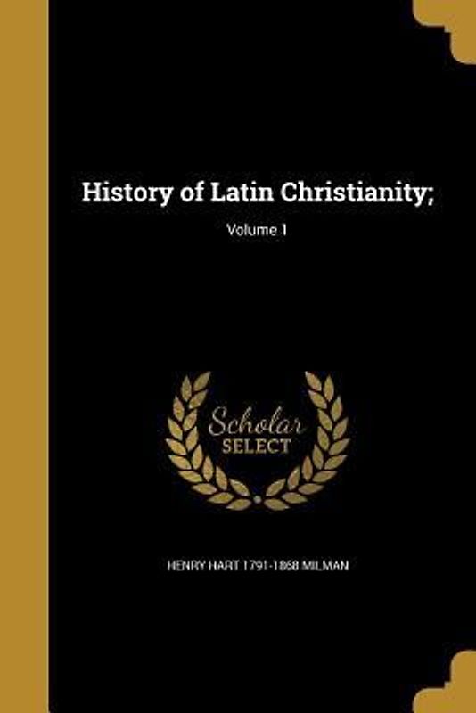 History of Latin Christianity;; Volume 1
