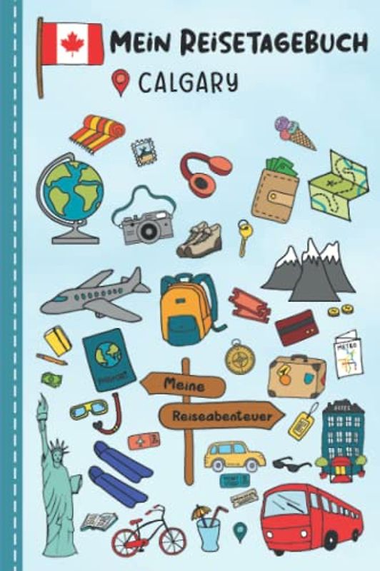 Reisetagebuch für Kinder Calgary: Calgary Urlaubstagebuch zum Ausfüllen,Eintragen,Malen,Einkleben für Ferien & Urlaub A5, Aktivitätsbuch & Tagebuch ... Kanada Kinder Buch für Reise & unterwegs