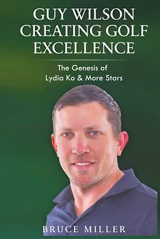 Guy Wilson Creating Golf Excellence: The Genesis of Lydia Ko & More Stars
