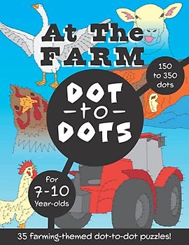 At the Farm Dot to Dots: 35 farming-themed dot-to-dots with 150 to 350 dots per puzzle!