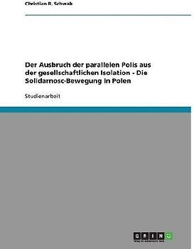 Der Ausbruch der parallelen Polis aus der gesellschaftlichen Isolation - Die Solidarnosc-Bewegung in Polen