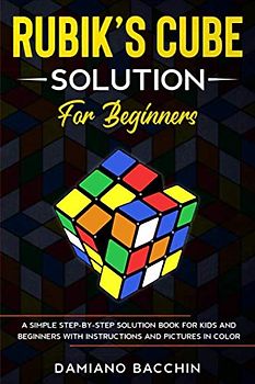 Rubik's Cube Solution for Beginners: A Simple Step-by-Step Solution Book for Kids and Beginners with Instructions and Pictures in Color