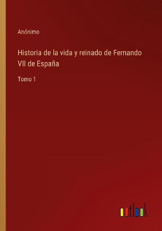 Historia de la vida y reinado de Fernando VII de España