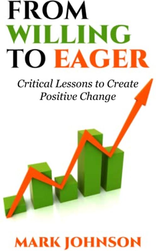 From Willing to Eager: Lessons to Create Positive Change