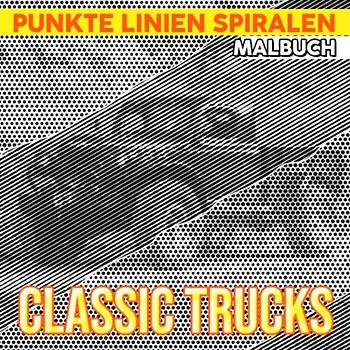 Classic Trucks Punkte Linien Spiralen Malbuch: Inklusive 30 Malvorlagen alter Lastwagen zum Ausmalen und Entspannen | Gag Geschenke | White Elephant ... | Stressabbau-Geschenke | Weihnachtsgeschenke