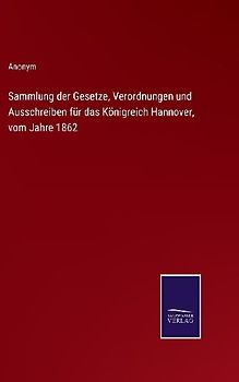 Sammlung der Gesetze, Verordnungen und Ausschreiben für das Königreich Hannover, vom Jahre 1862