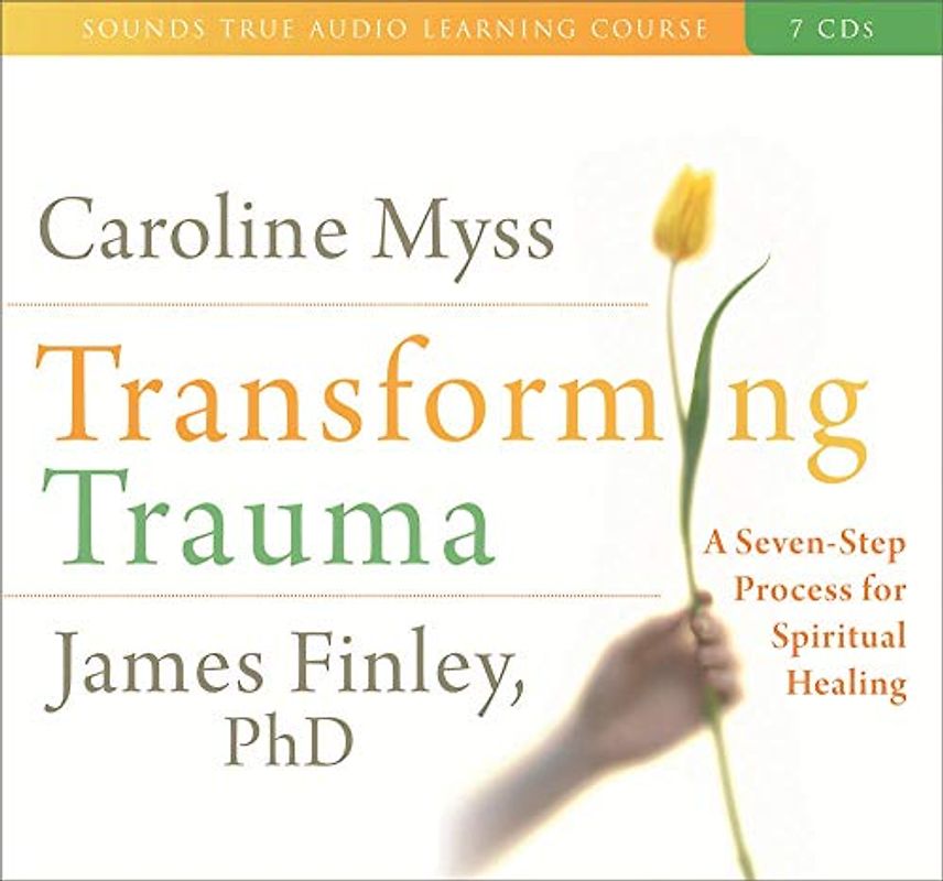 Transforming Trauma: A Seven-Step Process for Spiritual Healing