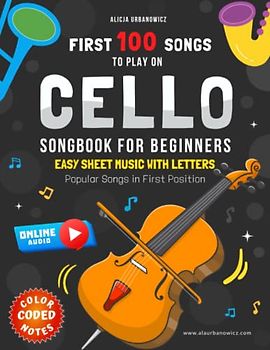 First 100 Songs to Play on Cello I Popular Songs in First Position I Songbook for Beginners: Easy Sheet Music with Letters & Color-Coded Notes I Big ... Students at School I Online Audio I Level 1