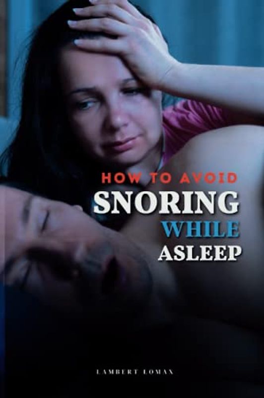 How to Avoid Snoring While Asleep