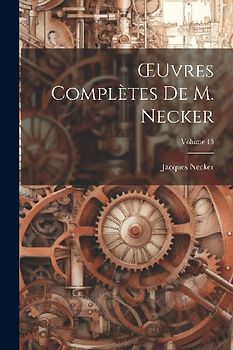 OEuvres Complètes De M. Necker; Volume 13