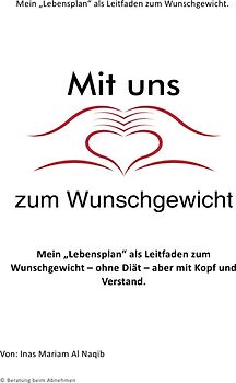 Mit uns zum Wunschgewicht / Mein "Lebensplan" als Leitfaden zum Wunschgewicht - ohne Diät - aber mit Kopf und Verstand