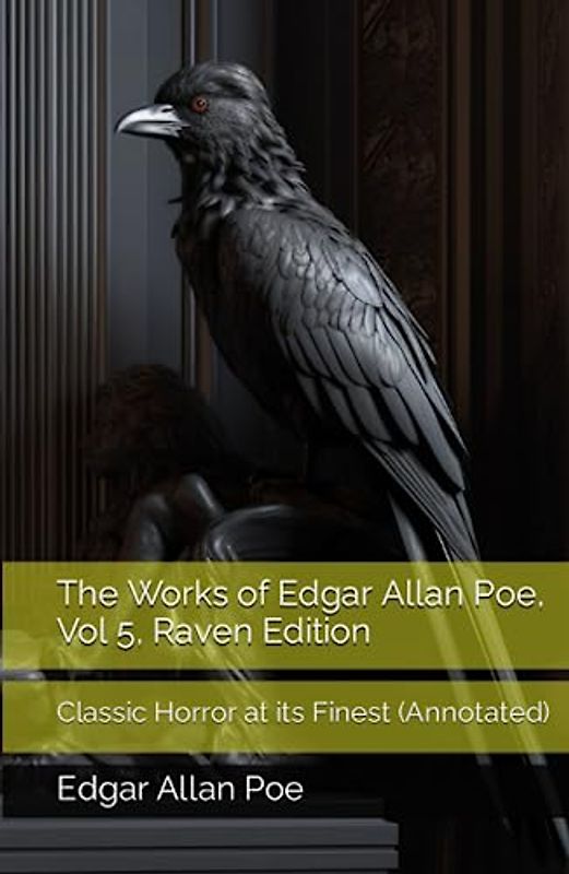 The Works of Edgar Allan Poe, Vol 5, Raven Edition: Classic Horror at its Finest (Annotated)