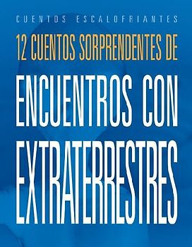 12 Cuentos Sorprendentes de Encuentros Con Extraterrestres